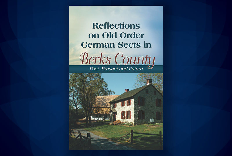 Reflections on Old Order German Sects in Berks County: Past, Present and Future Reflections on Old Order German Sects in Berks County: Past, Present and Future